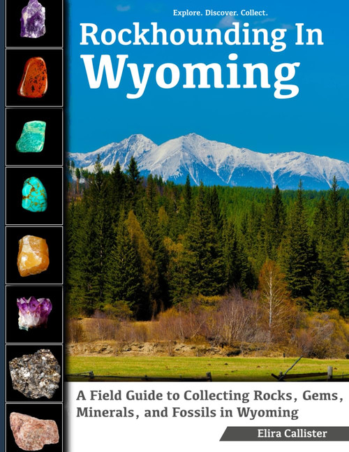 Rockhounding in Wyoming: A Field Guide to Collecting Rocks