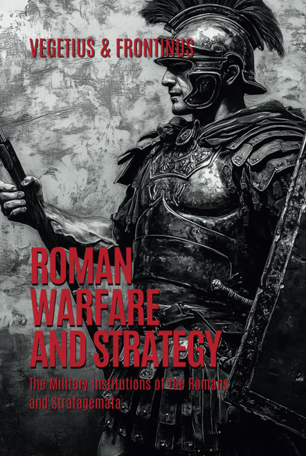 Roman Warfare and Strategy: The Military Institutions of the Romans and