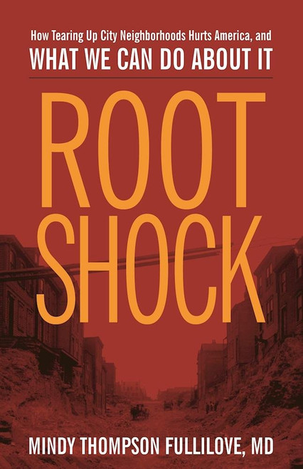 Root Shock: How Tearing Up City Neighborhoods Hurts America