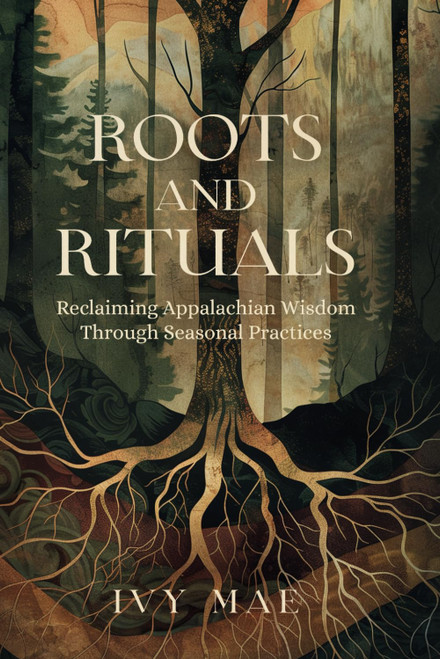 Roots and Rituals: Reclaiming Appalachian Wisdom Through Seasonal