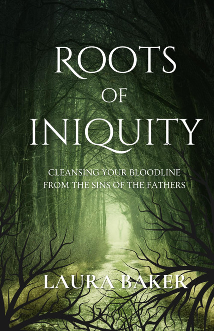 Roots of Iniquity: Cleansing Your Bloodline from the Sins of the Fathers