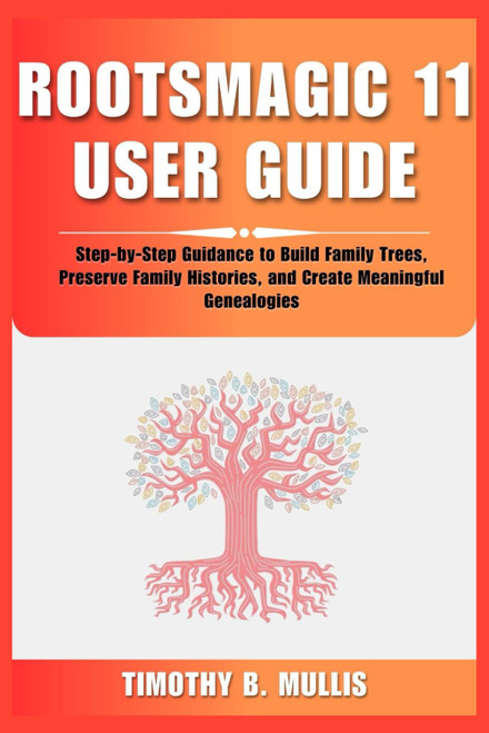 ROOTSMAGIC 11 USER GUIDE: Step-by-Step Guidance to Build Family Trees