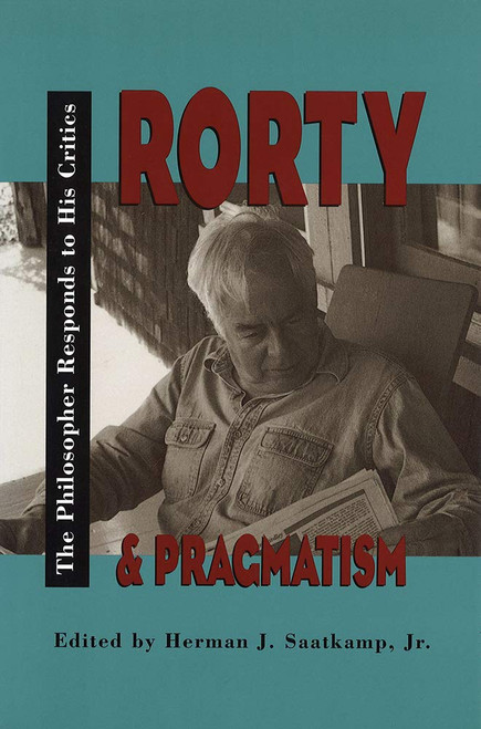 Rorty and Pragmatism: The Philosopher Responds to His Critics