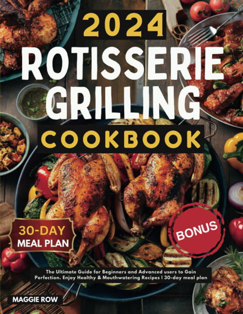 Rotisserie Grilling Cookbook: The Ultimate Guide for Beginners and