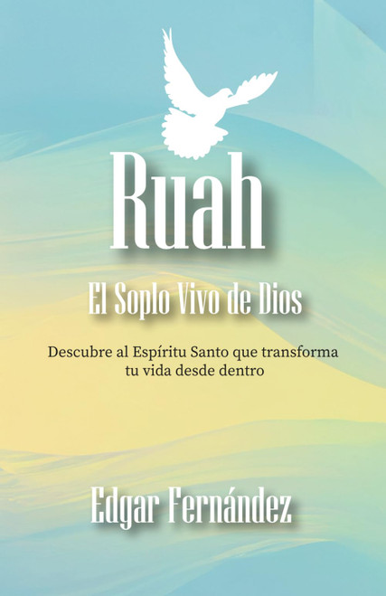 Ruah El soplo Vivo de Dios: Descubre al Espíritu Santo que transforma tu vida desde dentro