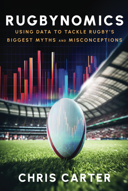 Rugbynomics: Using Data to Tackle Rugby's Biggest Myths and Misconceptions