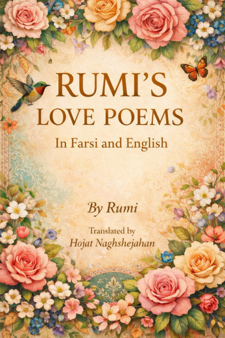 RUMI'S LOVE POEMS: A Bilingual Collection in English and Farsi: Presented