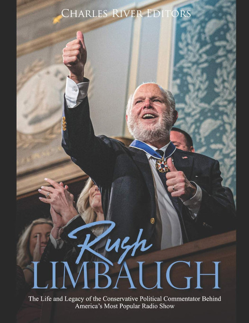 Rush Limbaugh: The Life and Legacy of the Conservative Political