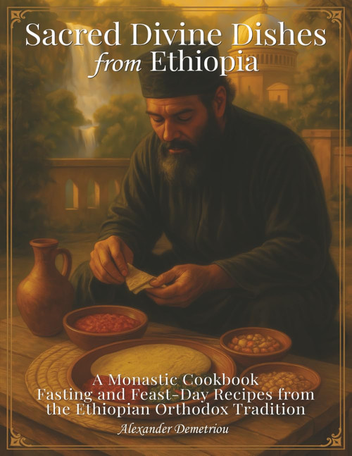 Sacred Divine Dishes from Ethiopia: A Monastic Cookbook