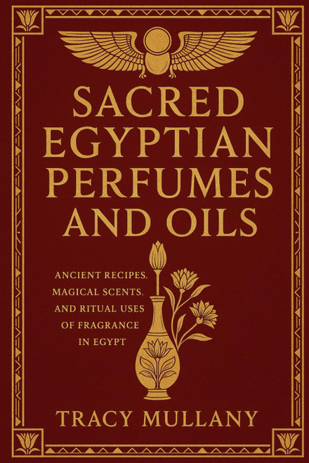 Sacred Egyptian Perfumes and Oils: Ancient Recipes