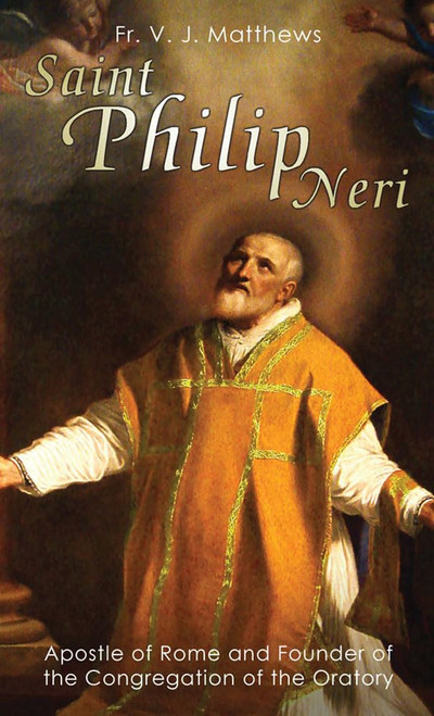 Saint Philip Neri: Apostle of Rome and Founder of the Congregation of the
