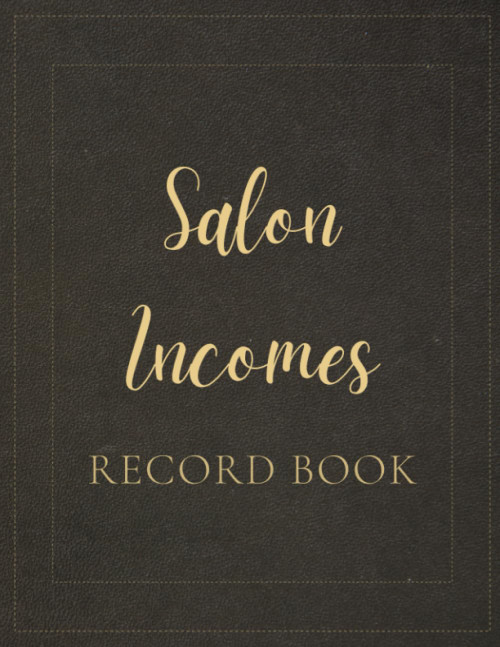 Salon Incomes Record Book: A Notebook To Help You Keep Track Of Any Salon