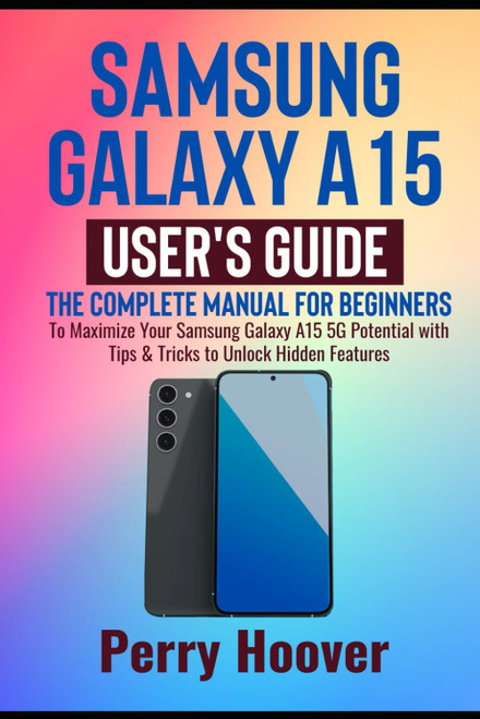 Samsung Galaxy A15 User's Guide: The Complete Manual for Beginners to