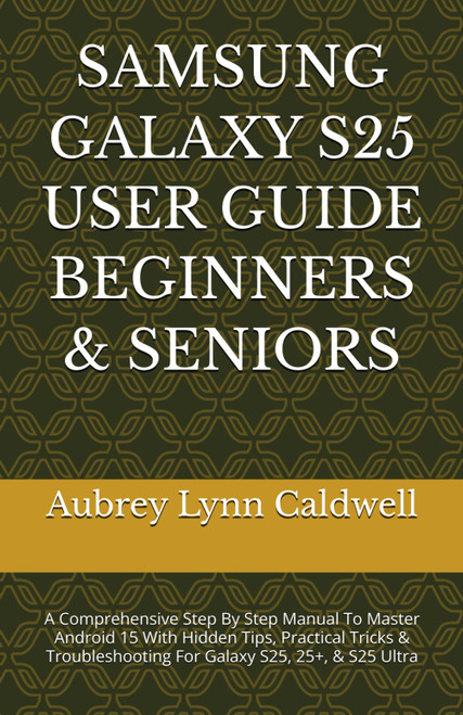 Samsung Galaxy S25 User Guide Beginners & Seniors