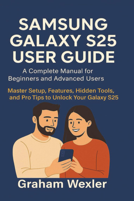 Samsung Galaxy S25 User Guide: A Complete Manual for Beginners and