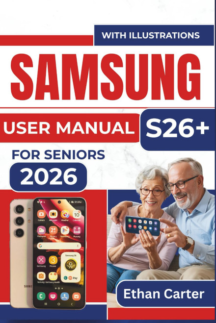 SAMSUNG S26+ USER MANUAL For Seniors 2026: Master the Essentials