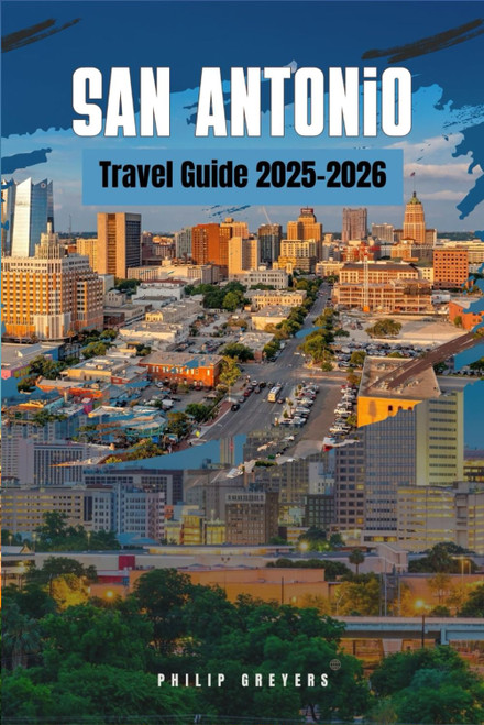 San Antonio Travel Guide 2025–2026: Where History, Heat & Heart Collide