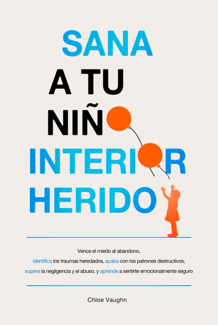 Sana a tu niño interior herido Vence el miedo al abandono