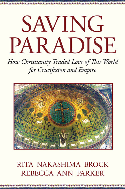 Saving Paradise: How Christianity Traded Love of This World for