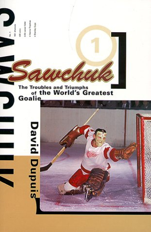 Sawchuk: The Troubles and Triumphs of the World's Greatest Goalie