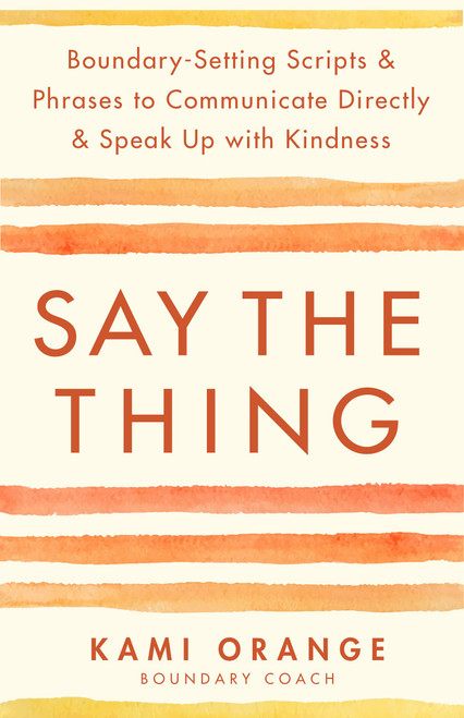 Say the Thing: Boundary-Setting Scripts & Phrases to Communicate Directly