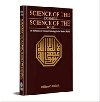 SCIENCE OF THE COSMOS SCIENCE OF THE SOUL – The Pertinence of Islamic Cosmology in the Modern World