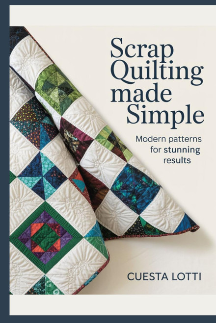 Scrap Quilting Made Simple: Modern Patterns for Stunning Results