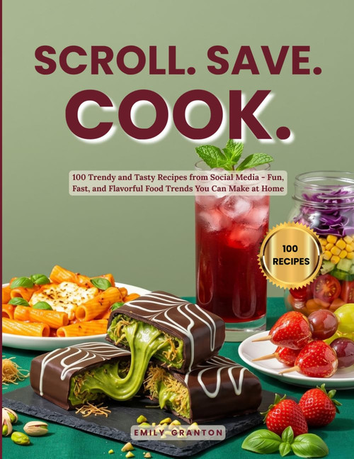 Scroll. Save. Cook: 100 Trendy and Tasty Recipes from Social Media - Fun