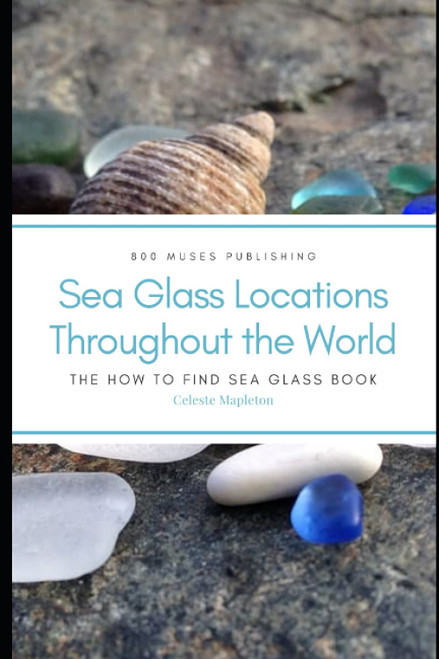 Sea Glass Locations Throughout the World: The How to Find Sea Glass Book