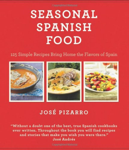 Seasonal Spanish Food: 125 Simple Recipes to Bring Home the Flavors of