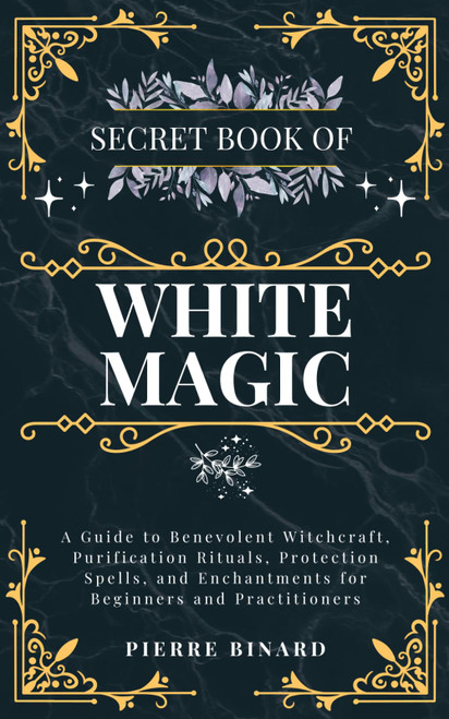 Secret Book of White Magic: A Guide to Benevolent Witchcraft