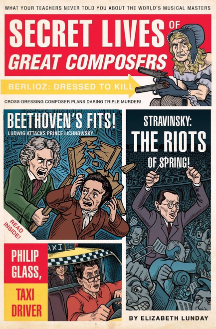 Secret Lives of Great Composers: What Your Teachers Never Told You About