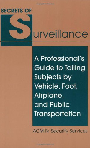 Secrets Of Surveillance: A Professional's Guide To Tailing Subjects By