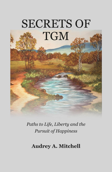 Secrets of TGM: Paths to Life, Liberty and the Pursuit of Happiness