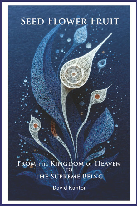 Seed, Flower, Fruit: From the Kingdom of Heaven to the Supreme Being: