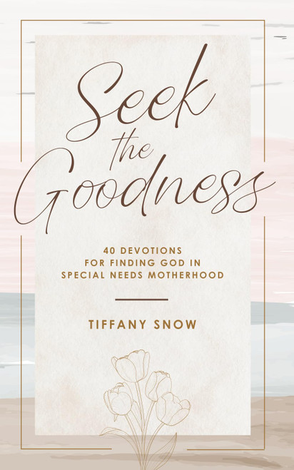 Seek the Goodness: 40 Devotions for Finding God in Special Needs