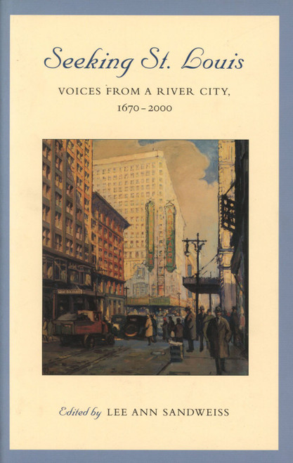 Seeking St. Louis: Voices from a River City, 1670-2000 (Volume 1)