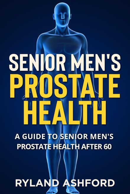 Senior Men's Prostate Health: A Guide to Senior Men's Prostate Health