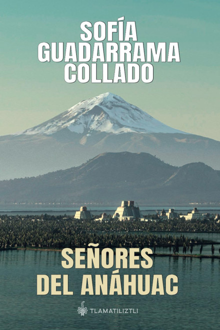 Señores del Anáhuac: Crónica sobre los gobernantes de Texcoco y México Tenochtitlan (Spanish Edition)