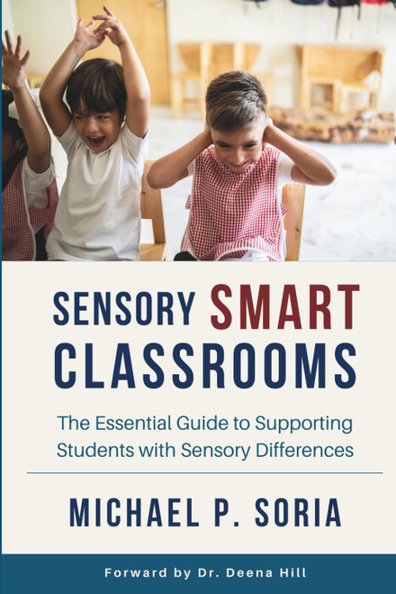 Sensory Smart Classrooms: The Essential Guide to Supporting Students with