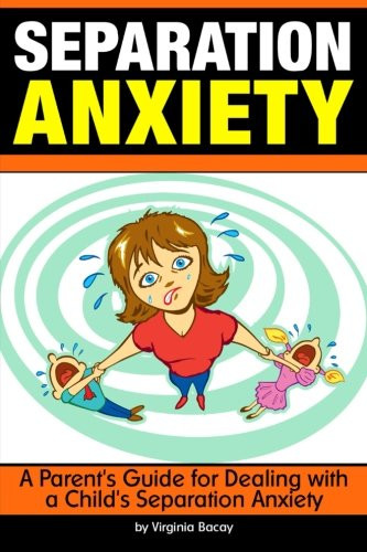Separation Anxiety: A Parent's Guide for Dealing with a Child's