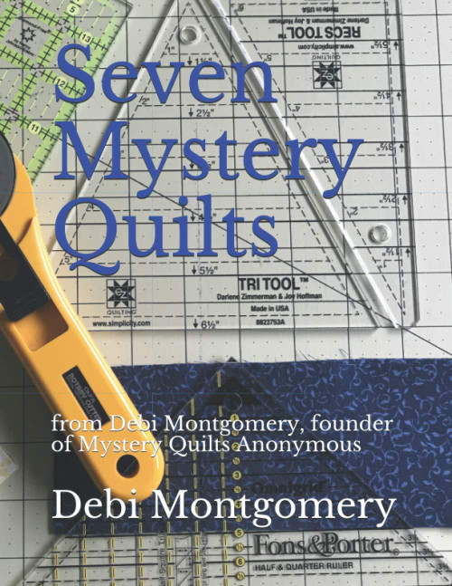 Seven Mystery Quilts: by Debi Montgomery