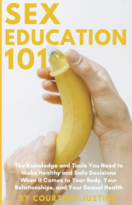 Sex Education 101: The Knowledge and Tools You Need to Make Healthy and