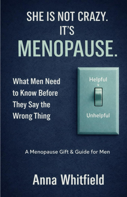 She Is Not Crazy, It's Menopause. What Men Need to Know Before They Say