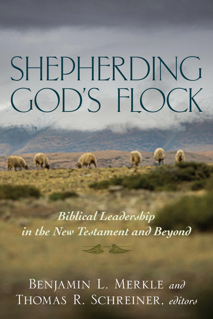 Shepherding God's Flock: Biblical Leadership in the New Testament and