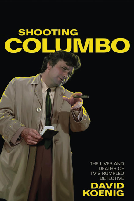 Shooting Columbo: The Lives and Deaths of TV's Rumpled Detective