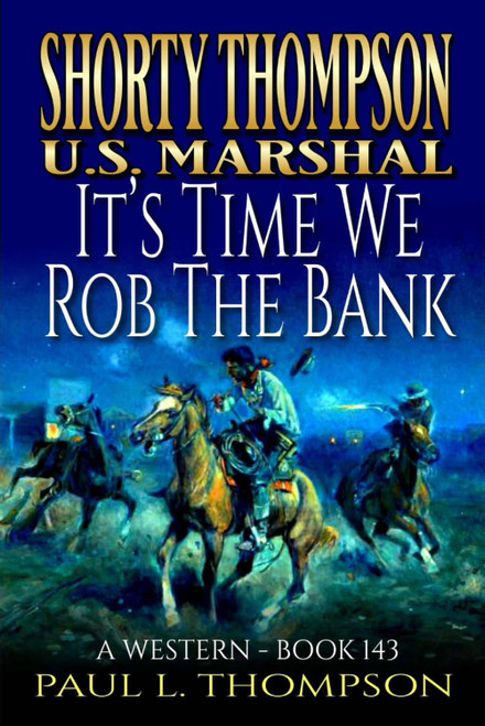 Shorty Thompson: U.S. Marshal: It's Time We Rob The Bank: A Western