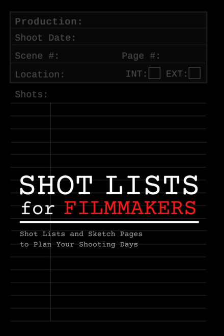 Shot Lists for Filmmakers: Simple, Organized Shot Lists for Directors,