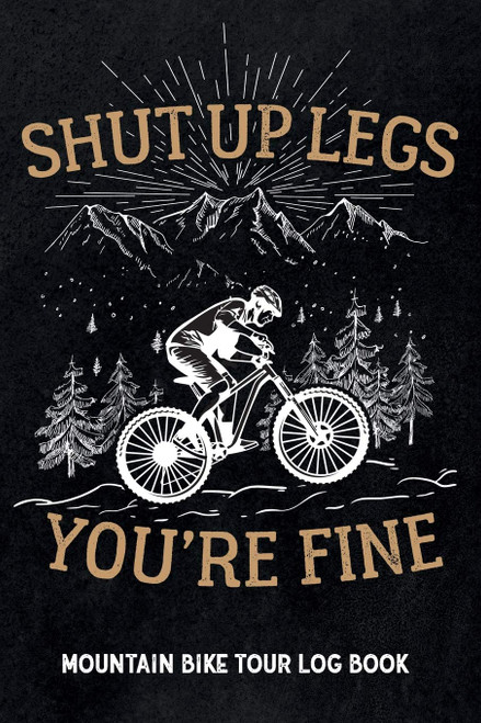 Shut up legs you're fine - Mountain Bike Tour Log Book