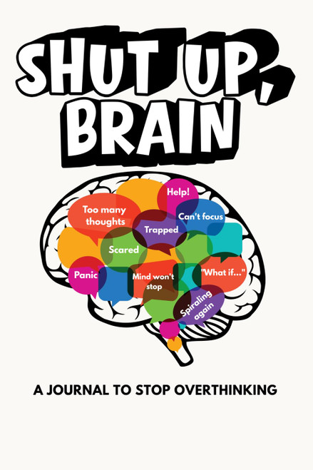 Shut Up, Brain: A Journal to Stop Overthinking
